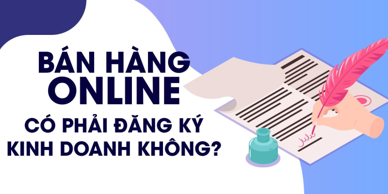 Bán hàng online có bắt buộc phải đăng ký kinh doanh không?