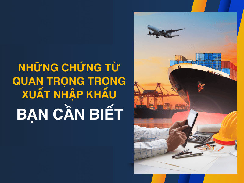 Các chứng từ cần thiết trong hoạt động xuất khẩu 2025